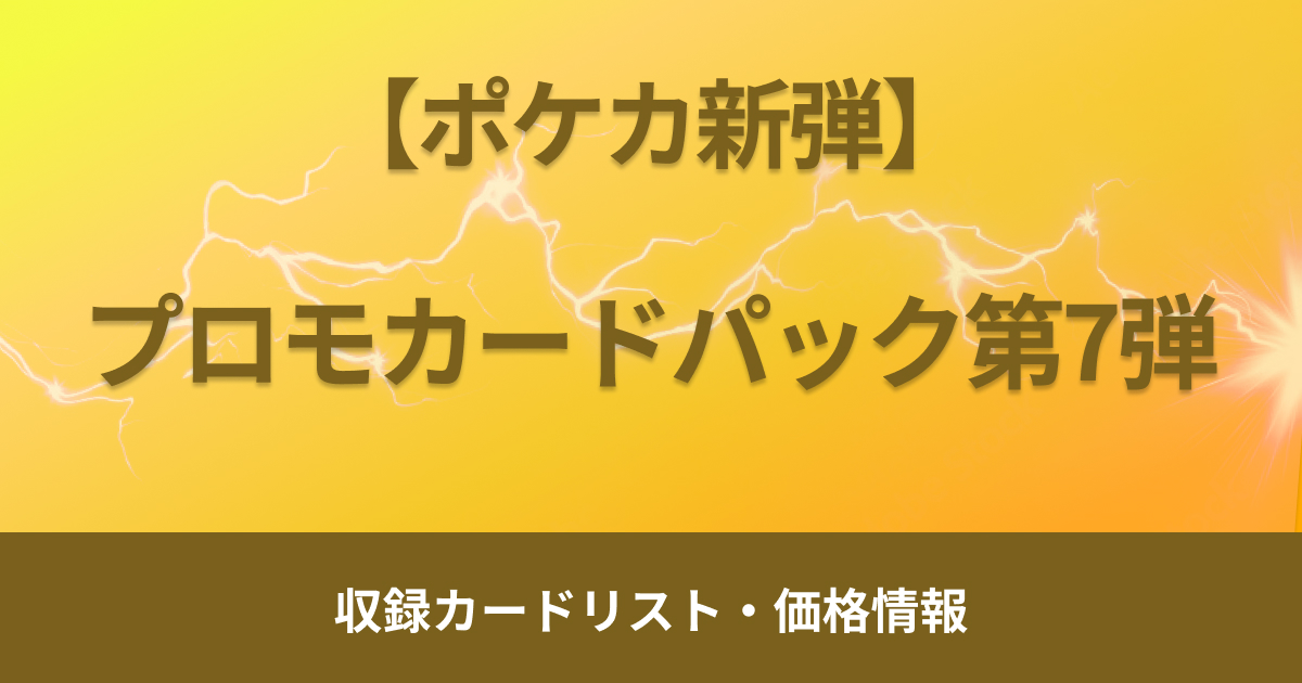 【ポケカ新弾】7月19日（金）販売開始、プロモカードパック第7弾